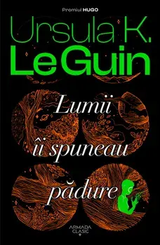 Lumii ii spuneau padure/Ursula K. Le Guin