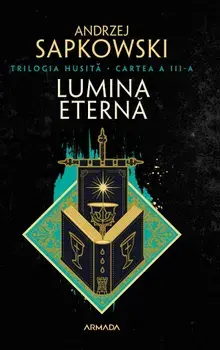 Lumina eterna. Trilogia Husita. Cartea a III-a/Andrzej Sapkowski