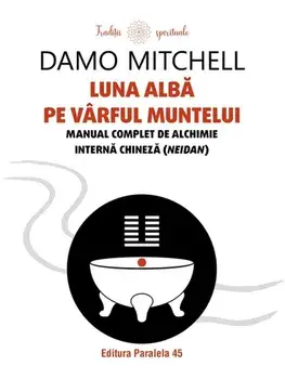 Luna alba pe varful muntelui. Manual complet de alchimie interna chineza (neidan)/Damo Mitchell