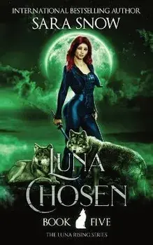 Luna Chosen: Book 5 of the Luna Rising Series (a Paranormal Shifter Romance Series), Paperback/Sara Snow