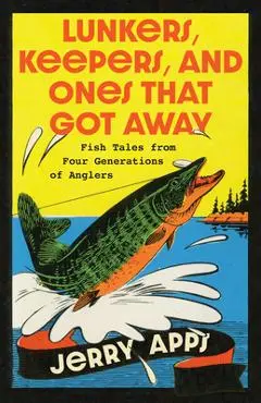 Lunkers, Keepers, and Ones That Got Away: Fish Tales from Four Generations of Anglers - Jerry Apps