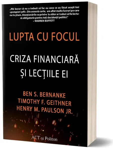 Lupta cu focul. Criza financiara si lectiile ei | Ben Bernanke, Timothy Geithner, Henry Paulson