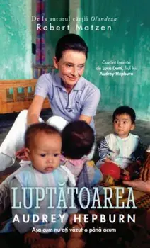 Luptatoarea Audrey Hepburn. Asa cum nu ati vazut-o pana acum/Robert Matzen