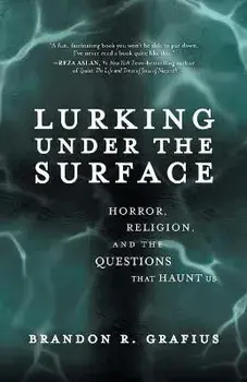 Lurking Under the Surface: Horror, Religion, and the Questions That Haunt Us, Paperback/Brandon R. Grafius