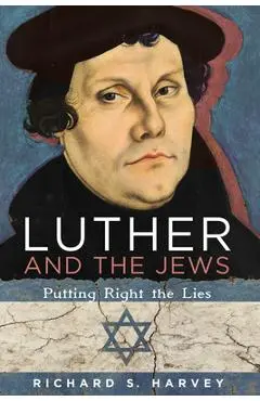 Luther and the Jews: Putting Right the Lies - Richard S. Harvey