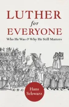 Luther for Everyone. Who He Was and Why He Still Matters, Paperback/Hans Schwarz