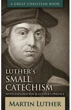 Luther's Small Catechism: With Explanation and Luther's Preface - Michael Rotolo