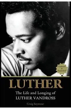Luther: The Life and Longing of Luther Vandross - Craig Seymour