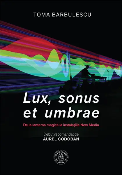 Lux, sonus et umbrae. De la lanterna magica la instalatiile New Media