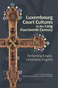 Luxembourg Court Cultures in the Long Fourteenth Century. Performing Empire, Celebrating Kingship, Paperback/***