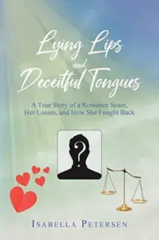Lying Lips and Deceitful Tongues: A True Story of a Romance Scam, Her Losses, and How She Fought Back, Paperback/Isabella Petersen