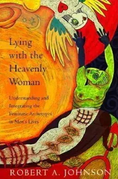 Lying with the Heavenly Woman: Understanding and Integrating the Femini, Paperback/Robert A. Johnson