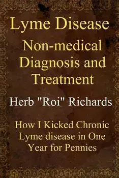 Lyme Disease Non Medical Diagnosis and Treatment: How I Kicked Chronic Lyme disease in One Year for Pennies, Paperback/Herb roi Richards
