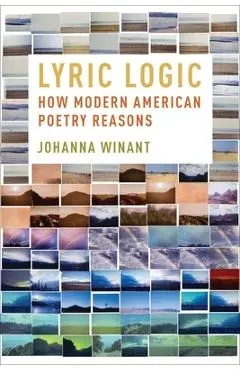 Lyric Logic: How Modern American Poetry Reasons - Johanna Winant
