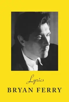 Lyrics. The definitive collection of the Roxy Music frontman's iconic lyrics, Hardback/Bryan Ferry