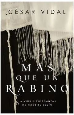 M�s Que Un Rabino: La Vida Y Ense�anzas de Jes�s El Jud�o - Cesar Vidal