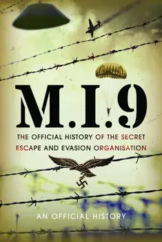 M.I.9. The Official History of the Secret Escape and Evasion Organisation, Hardback/An Official History