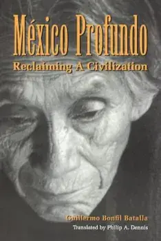 M&'xe9;xico Profundo: Reclaiming a Civilization, Paperback/Guillermo Bonfil Batalla