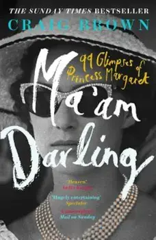 Ma'am Darling: 99 Glimpses of Princess Margaret, Paperback/Craig Brown