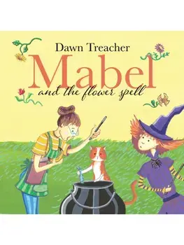 Mabel and the Flower Spell. When Magic Meets Gardening, One Witch's Blooms Cause Big Trouble, Paperback/Dawn Treacher