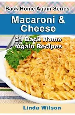 Macaroni and Cheese: 21 Back Home Again Recipes - Linda Wilson