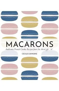 Macarons: Authentic French Cookie Recipes from the Macaron Café - Cecile Cannone