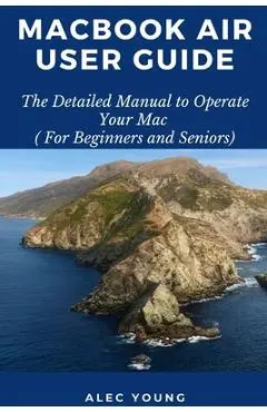 MacBook Air User Guide: The Detailed Manual to Operate Your Mac (For Beginners and Seniors) - Alec Young