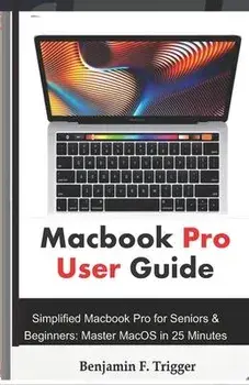 Macbook Pro User Guide: Simplified Macbook Pro for Seniors & Beginners: Master MacOS in 25 Minutes, Paperback/Benjamin F. Trigger