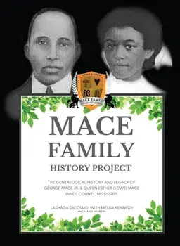 Mace Family History Project: The Genealogical History And Legacy Of George Mace Jr. & Queen Esther (Lowe) Mace Hinds County, Mississippi, Hardcover/Lashada Dicosmo