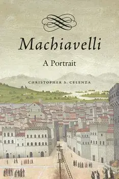 Machiavelli: A Portrait, Hardcover/Christopher S. Celenza