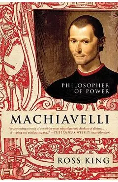 Machiavelli: Philosopher of Power - Ross King