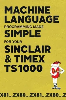 Machine Language Programming Made Simple for your Sinclair & Timex TS1000, Paperback/Beam Software