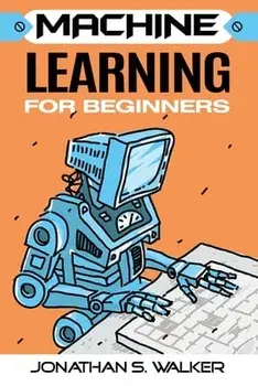 Machine Learning For Beginners, Paperback/Jonathan S. Walker