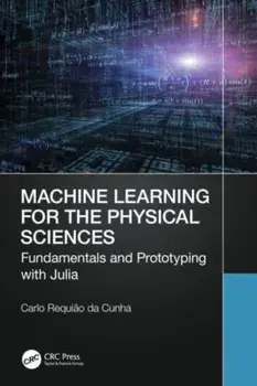 Machine Learning for the Physical Sciences. Fundamentals and Prototyping with Julia, Paperback/Carlo Requiao da Cunha