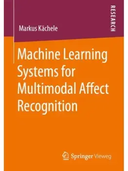 Machine Learning Systems for Multimodal Affect Recognition. 2020 ed., Paperback/Markus Kachele