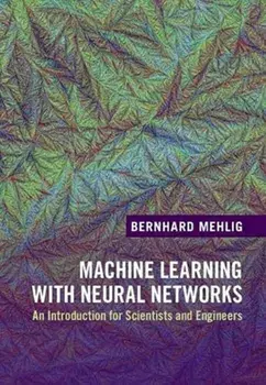 Machine Learning with Neural Networks. An Introduction for Scientists and Engineers, New ed, Hardback/***
