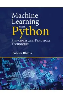 Machine Learning with Python: Principles and Practical Techniques - Parteek Bhatia