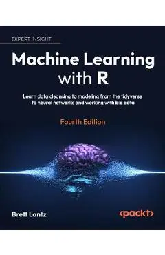 Machine Learning with R - Fourth Edition: Learn techniques for building and improving machine learning models, from data preparation to model tuning, - Brett Lantz