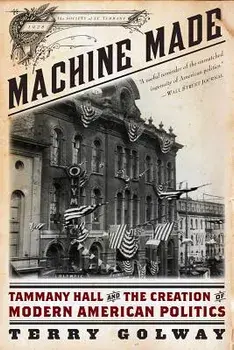 Machine Made: Tammany Hall and the Creation of Modern American Politics, Paperback/Terry Golway