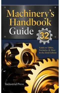 Machinery's Handbook Guide: A Guide to Using Tables, Formulas, & More in the 32nd Edition - John Milton Amiss