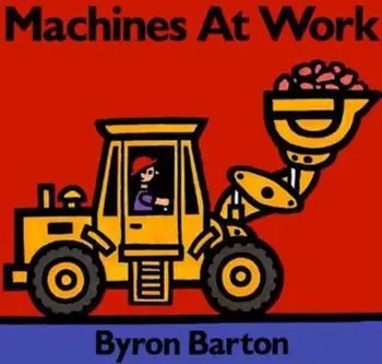 Machines at Work Board Book: What Early Learning Tells Us about the Mind, Hardcover/Byron Barton