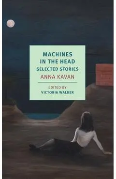 Machines in the Head: Selected Stories - Anna Kavan