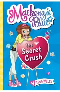 MacKenzie Blue #2: The Secret Crush - Tina Wells