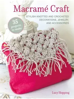 Macrame Craft: 35 projects to make. Stylish Knotted and Crocheted Decorations, Jewelry, and Accessories, Paperback/Lucy Hopping