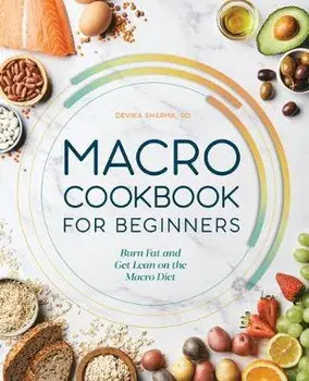 Macro Cookbook for Beginners: Burn Fat and Get Lean on the Macro Diet, Paperback/Devika Sharma