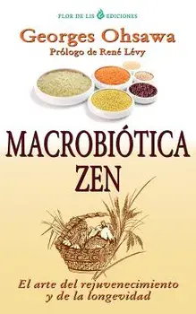 Macrobiotica Zen: El Arte del Rejuvenecimiento Y de la Longevidad, Paperback/Georges Ohsawa