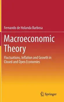 Macroeconomic Theory. Fluctuations, Inflation and Growth in Closed and Open Economies, 1st ed. 2018, Hardback/Fernando de Holanda Barbosa