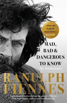 Mad, Bad and Dangerous to Know. Updated and revised to celebrate the author's 75th year, Paperback/Ranulph Fiennes