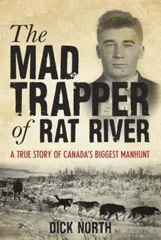 Mad Trapper of Rat River: A True Story of Canada's Biggest Manhunt, Paperback/Dick North