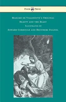 Madame de Villeneuve's Original Beauty and the Beast - Illustrated by Edward Corbould and Brothers Dalziel, Paperback/Gabrielle-Suzanne Barbot De Villeneuve